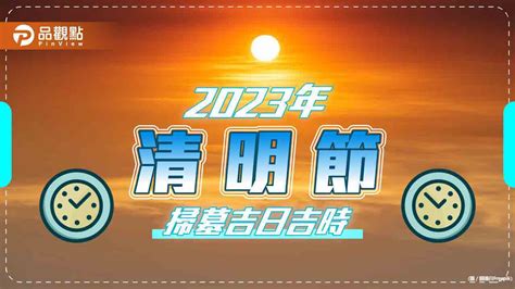 2023 清明掃墓吉日|2023年「清明節」掃墓吉日吉時大公開